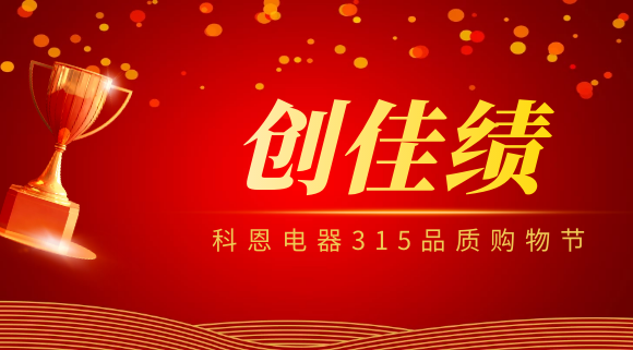 堅守品質堅持質量，科恩電器315品質購物節(jié)創(chuàng)佳績！