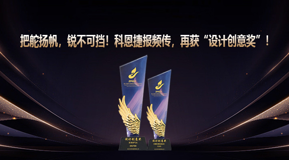 把舵揚(yáng)帆，銳不可擋！科恩捷報(bào)頻傳再獲“設(shè)計(jì)創(chuàng)意獎(jiǎng)”！