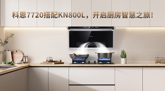 科恩7720搭配KN800L，開(kāi)啟廚房智慧之旅！